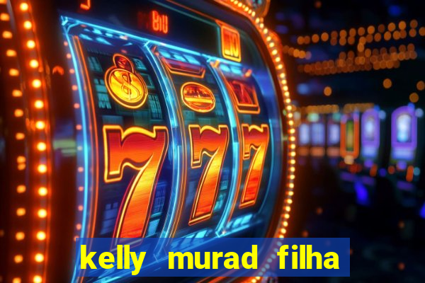 kelly murad filha de beto carrero